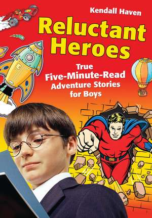 Reluctant Heroes: True Five-Minute-Read Adventure Stories for Boys de Kendall Haven