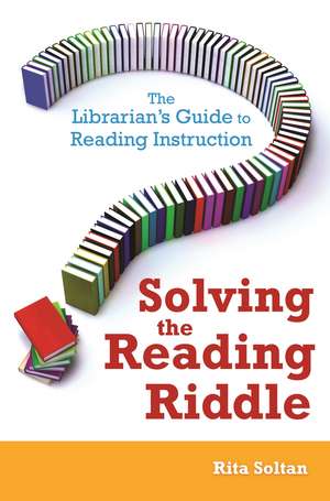 Solving the Reading Riddle: The Librarian's Guide to Reading Instruction de Rita Soltan