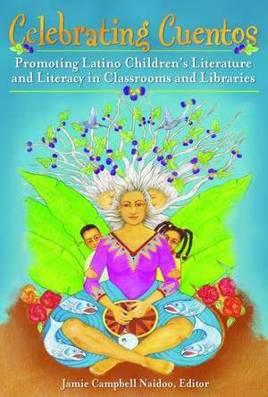 Celebrating Cuentos: Promoting Latino Children's Literature and Literacy in Classrooms and Libraries de Jamie Campbell Naidoo