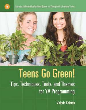 Teens Go Green!: Tips, Techniques, Tools, and Themes for YA Programming de Valerie J. Colston