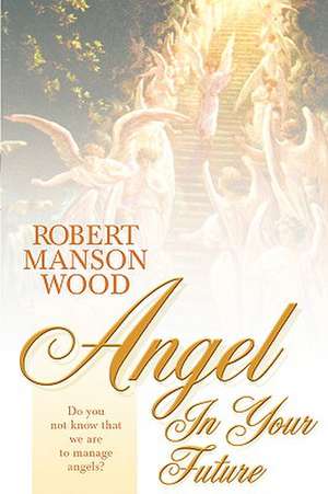 Angel in Your Future de Robert Manson Wood