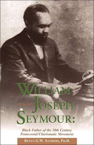 William Joseph Seymour: 1870-1922 de Rufus G. W. Sanders