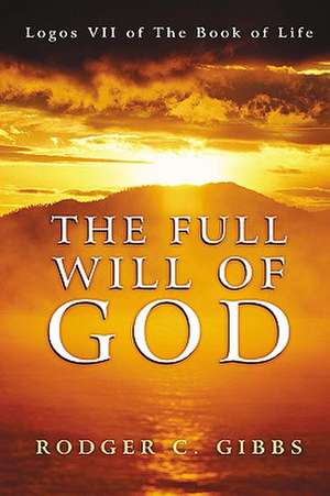 The Full Will of God de Rodger C. Gibbs