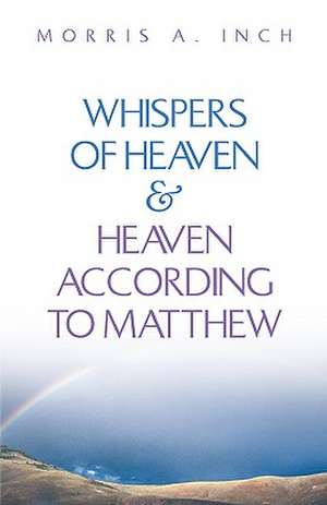 Whispers of Heaven … Heaven According to Matthew de Morris A. Inch