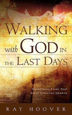 Walking with God in the Last Days de Ray Hoover