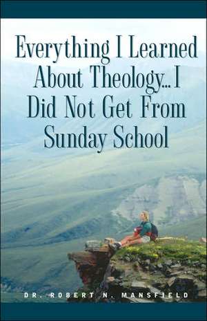 Everything I Learned About Theology de Robert N. Mansfield