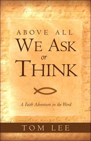 Above All We Ask or Think de Tom Lee