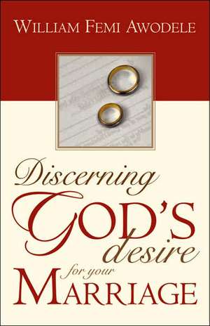 Discerning God's Desire for Your Marriage: Owner's Manual de William Femi Awodele