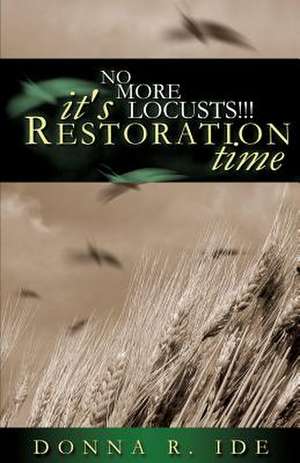 No More Locusts! It's Restoration Time de Donna Ide