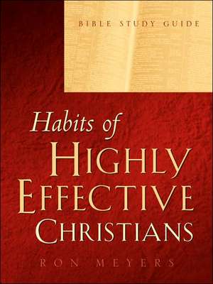 Habits of Highly Effective Christians Bible Study Guide de Ron Meyers