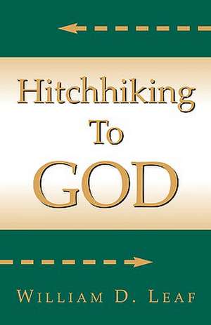 Hitch Hiking to God de William D. Leaf