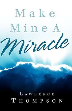 Make Mine a Miracle de Lawrence Thompson