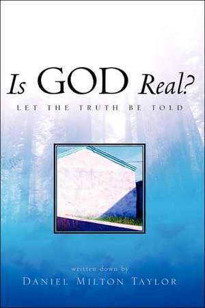 Is God Real? de Daniel Milton Taylor