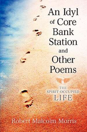 An Idyl of Core Bank Station and Other Poems de Robert Malcolm Morris