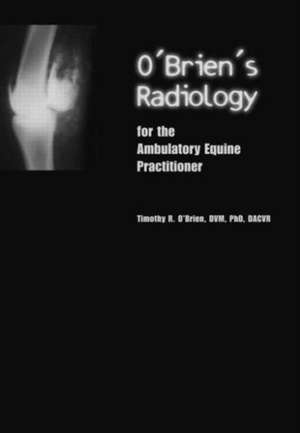 O'Brien's Radiology for the Ambulatory Equine Practitioner de Timothy O'Brien