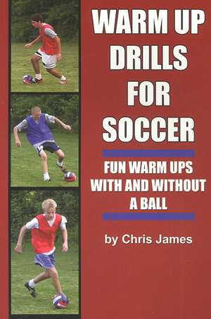 Soccer Warm Up Drills: Fun Warm Ups with and Without a Ball de Chris James