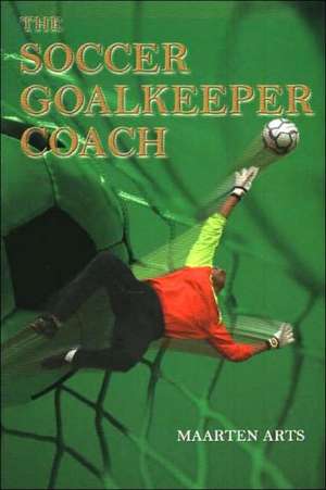 The Soccer Goalkeeper Coach de Maarten Arts