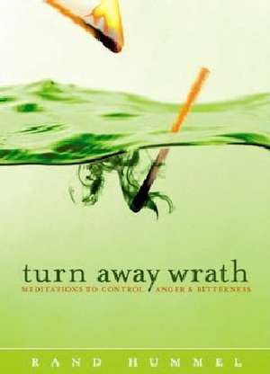 Turn Away Wrath: Meditations to Control Anger & Bitterness de Rand Hummel