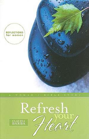 Refresh Your Heart: A Women's Bible Study de Claudia Barba