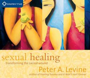 Sexual Healing: Transforming the Sacred Wound de Peter A. PH.D. Levine