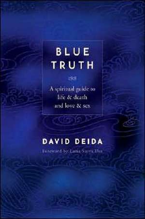 Blue Truth: A Spiritual Guide to Life & Death and Love & Sex de David Deida