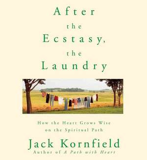 After the Ecstasy, the Laundry: How the Heart Grows Wise on the Spiritual Path de Jack Kornfield