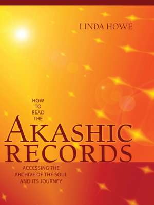 How to Read the Akashic Records: Accessing the Archive of the Soul and Its Journey de Linda Howe