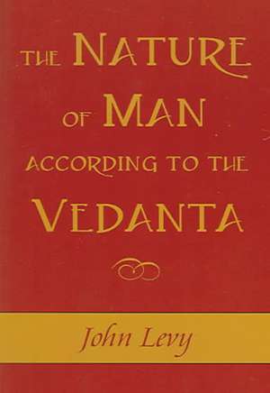 The Nature of Man According to the Vedanta: Non-Volitional Living de John Levy