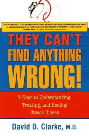 They Can't Find Anything Wrong!: 7 Keys to Understanding, Treating, and Healing Stress Illness de David D. Clarke