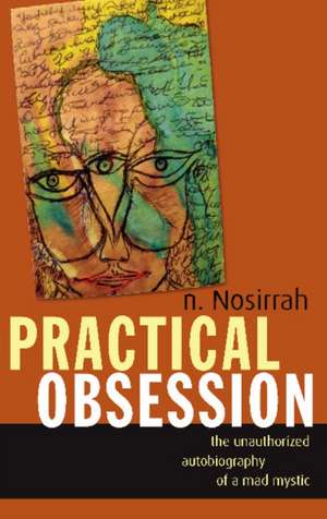 Practical Obsession: The Unauthorized Autobiography of a Mad Mystic de N Nosirrah