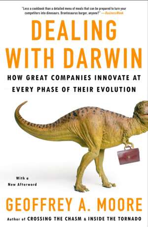 Dealing with Darwin: How Great Companies Innovate at Every Phase of Their Evolution de Geoffrey A. Moore