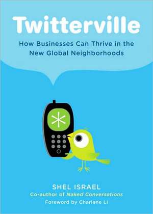 Twitterville: How Businesses Can Thrive in the New Global Neighborhoods de Shel Israel