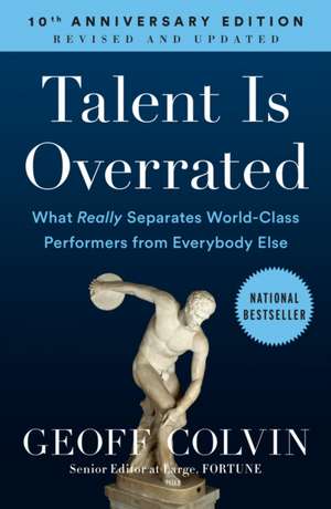 Talent Is Overrated: What Really Separates World-Class Performers from Everybody Else de Geoff Colvin