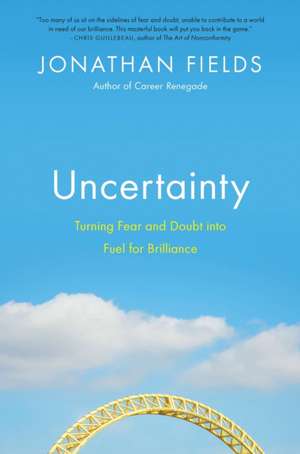 Uncertainty: Turning Fear and Doubt Into Fuel for Brilliance de Jonathan Fields