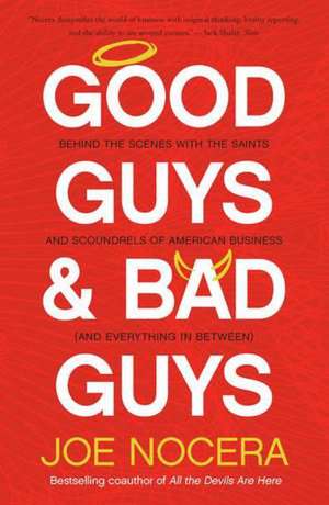 Good Guys and Bad Guys: Behind the Scenes with the Saints and Scoundrels of American Business (and Everything in Between) de Joe Nocera