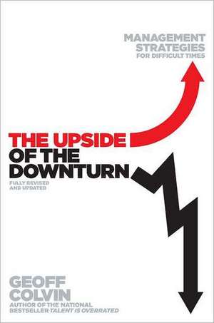 The Upside of the Downturn: Management Strategies for Difficult Times de Geoff Colvin