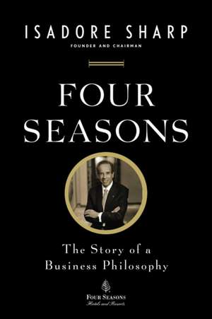 Four Seasons: The Story of a Business Philosophy de Isadore Sharp