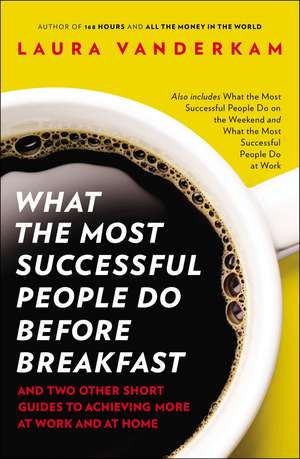 What the Most Successful People Do Before Breakfast: And Two Other Short Guides to Achieving More at Work and at Home de Laura Vanderkam