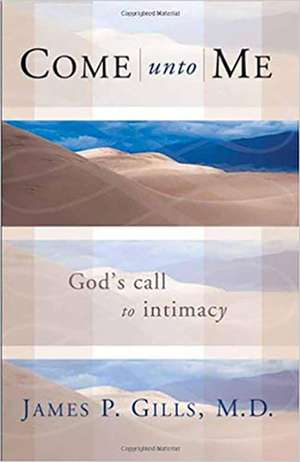 Come Unto Me: God's Call to Intimacy de James P. Gills