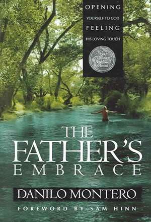 The Father's Embrace: Opening Yourself to God, Feeling His Loving Touch de Danilo Montero