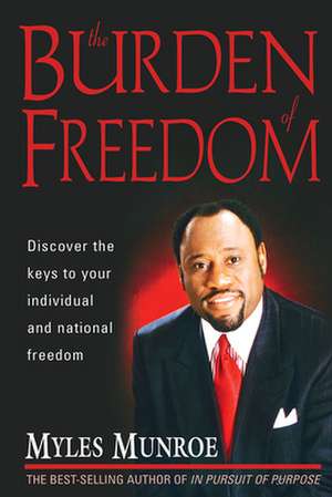 The Burden of Freedom de Myles Munroe