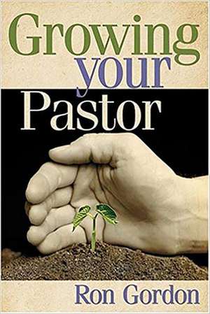 Growing Your Pastor de Ron Gordon