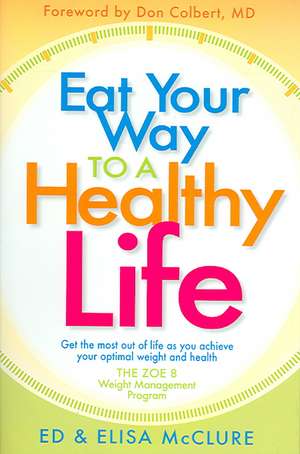 Eat Your Way to a Healthy Life: Get the Most Out of Life as You Achieve Your Optimal Weight and Health de Ed McClure