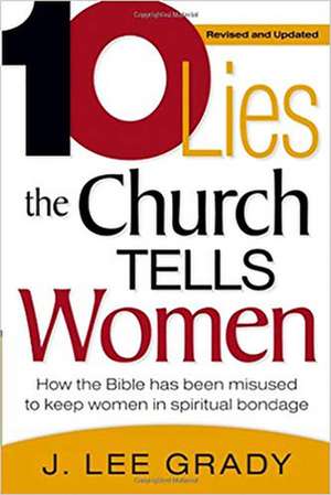 10 Lies the Church Tells Women: How the Bible Has Been Misused to Keep Women in Spiritual Bondage de J. Lee Grady