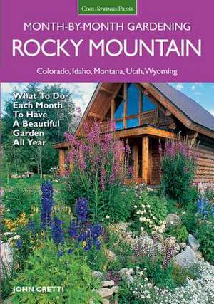 Rocky Mountain Month-By-Month Gardening: What to Do Each Month to Have a Beautiful Garden All Year - Colorado, Idaho, Montana, Utah, Wyoming de John Cretti