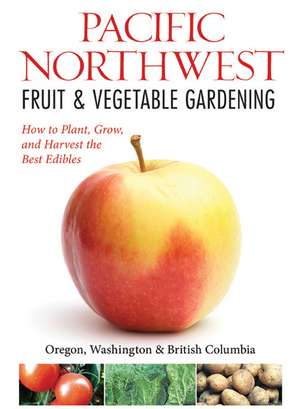 Northwest Fruit & Vegetable Gardening: Oregon, Washington, Northern California, British Columbia de Katie Elzer-Peters