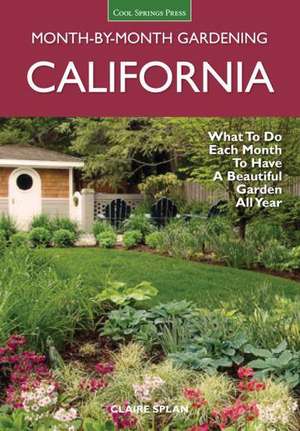 California Month-By-Month Gardening: What to Do Each Month to Have a Beautiful Garden All Year de Claire Splan