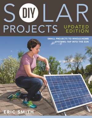 DIY Solar Projects - Updated Edition: Tap Into the Sun de Eric Smith