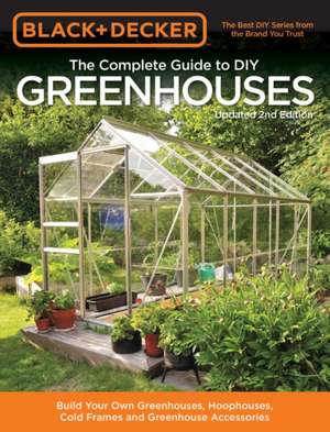 Black & Decker The Complete Guide to DIY Greenhouses, Updated 2nd Edition de Editors of Cool Springs Press