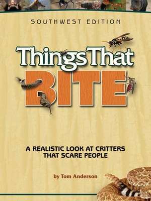 Things That Bite: A Realistic Look at Critters That Scare People de Tom Anderson